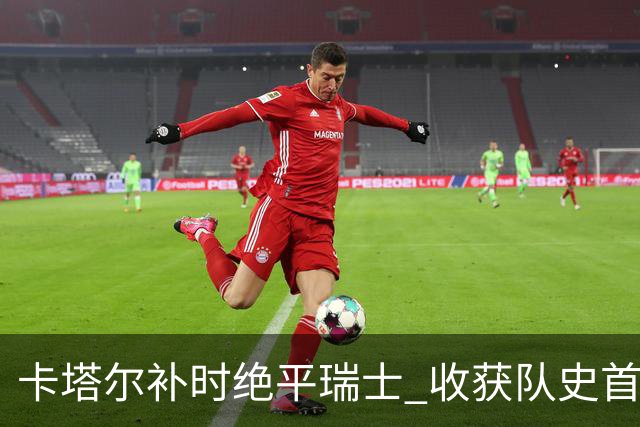 卡塔尔补时绝平瑞士 收获队史首个世界杯积分