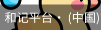 和记平台· (中国)官方网站